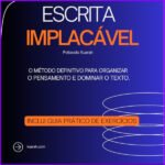 Escrita Implacável: organize seu pensamento, transforme ideias dispersas em textos claros e conquiste confiança em qualquer escrita.