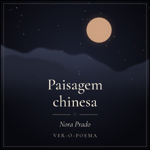 Arte com lua cheia sobre montanhas e o título Paisagem chinesa, poema de Nora Prado