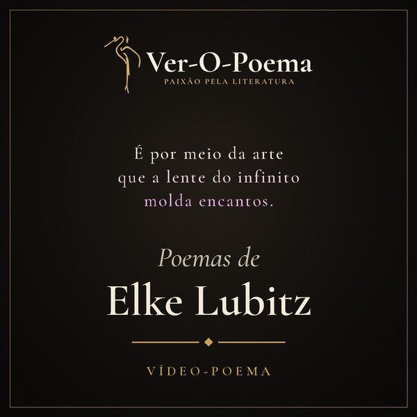 Arte quadrada escura com o logo Ver-O-Poema, o verso “É por meio da arte que a lente do infinito molda encantos” e o título Poemas de Elke Lubitz